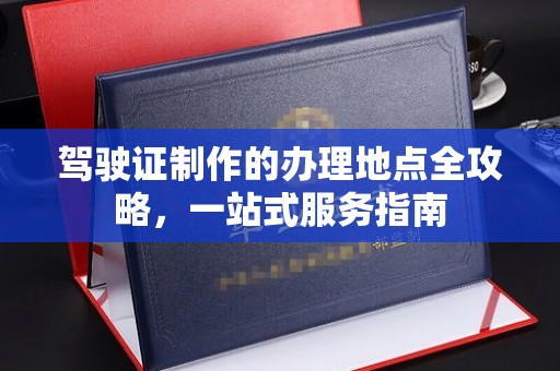 靖西驾驶证制作的办理地点全攻略，一站式服务指南